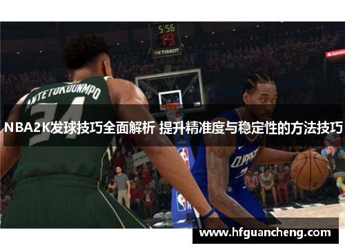 NBA2K发球技巧全面解析 提升精准度与稳定性的方法技巧
