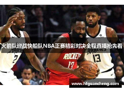 火箭队迎战快船队NBA正赛精彩对决全程直播抢先看